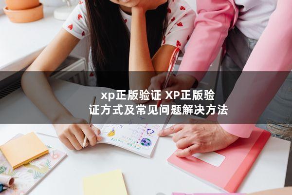 xp正版验证 XP正版验证方式及常见问题解决方法